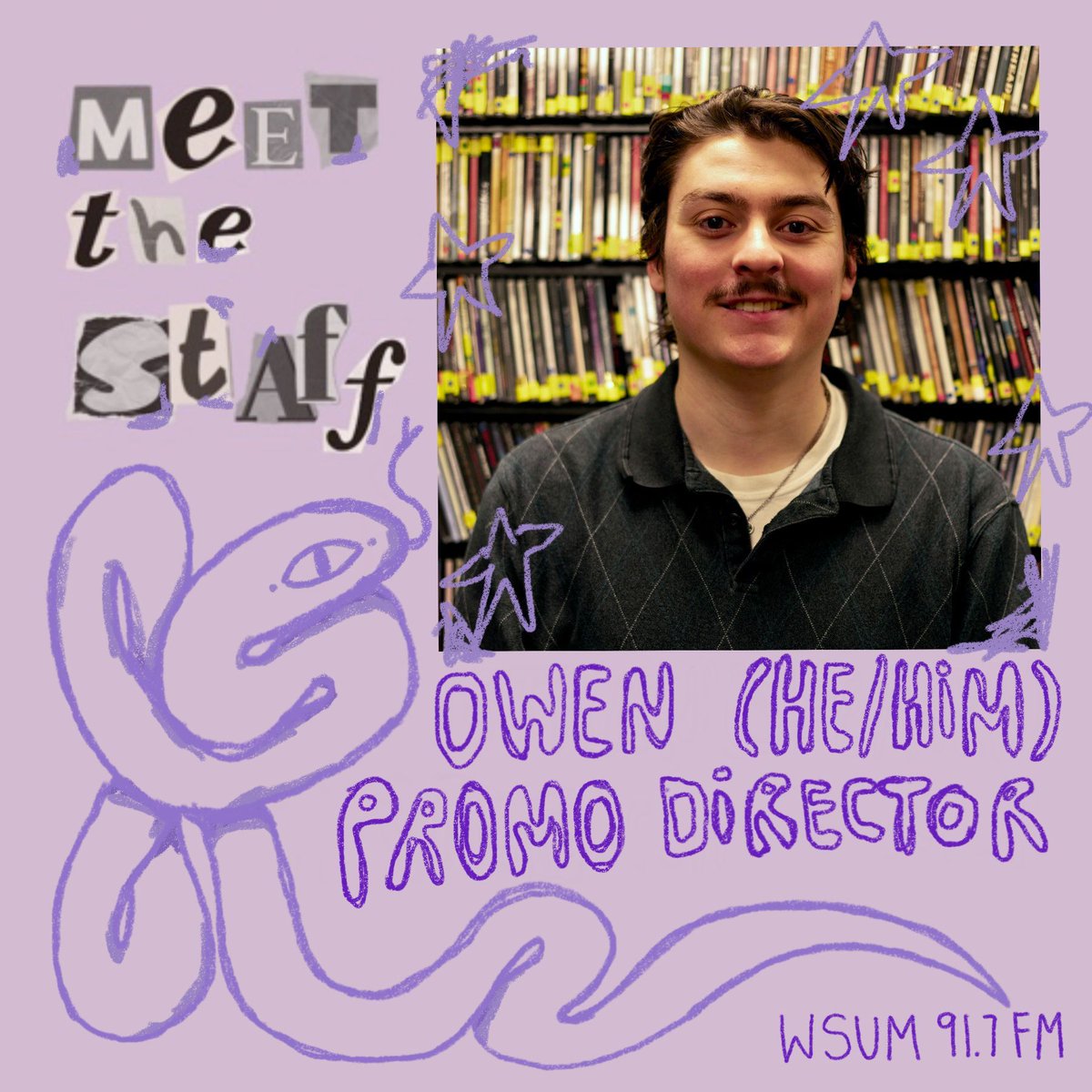 Meet The Staff!!! 🎫 Promo Director 🎟️ Owen Cadwell (He/Him) Office Hours: Wednesdays 2:30-4:30PM Tune into their show Picturesque Playlists on Fridays at 9PM, Finding interesting and fun playlists every week!