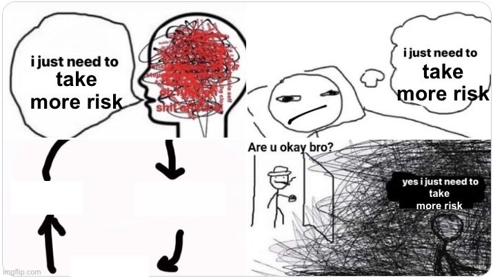 I just need to take more risk