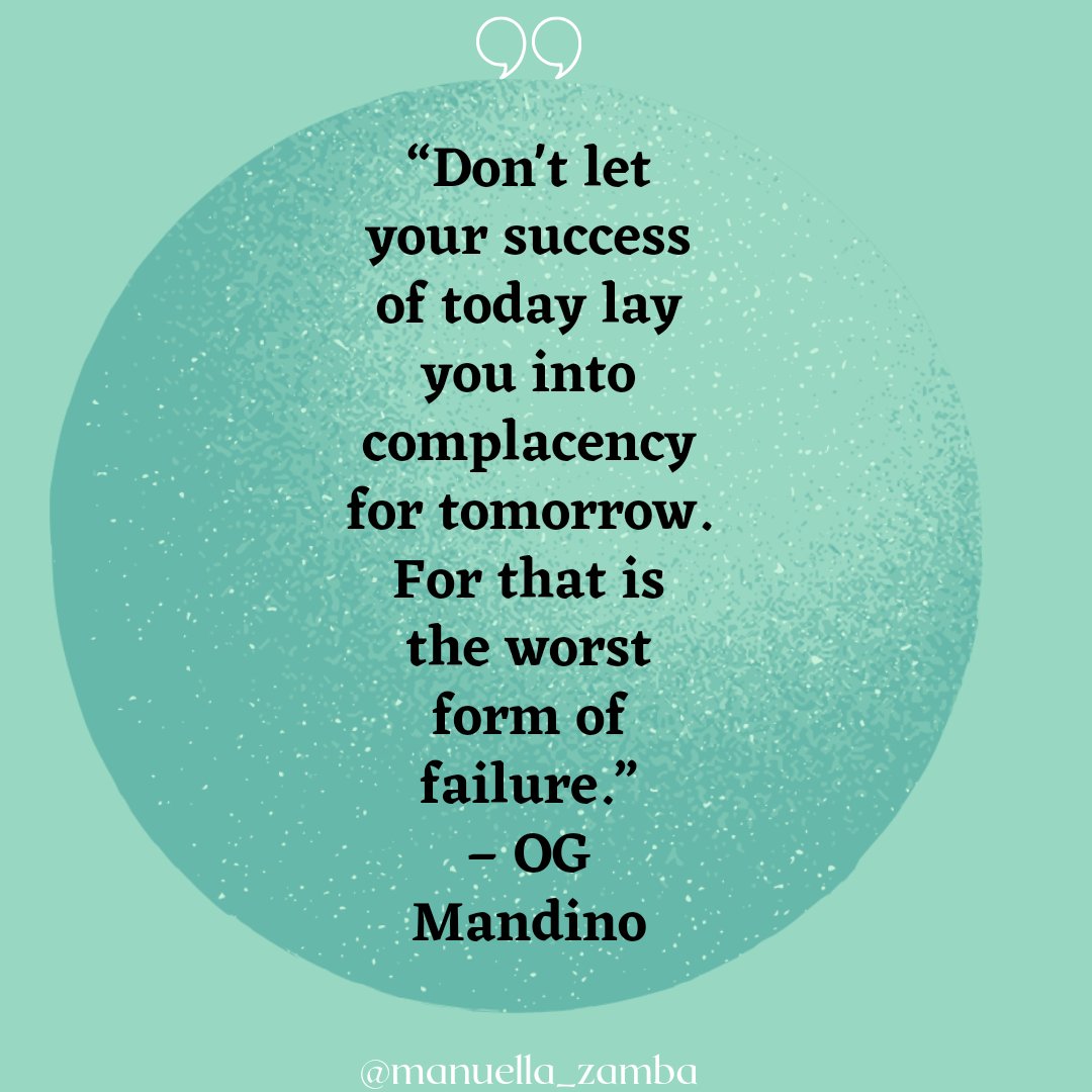 “Don't let your success of today lay you into complacency for tomorrow.
For that is the worst form of failure.”
– OG Mandino