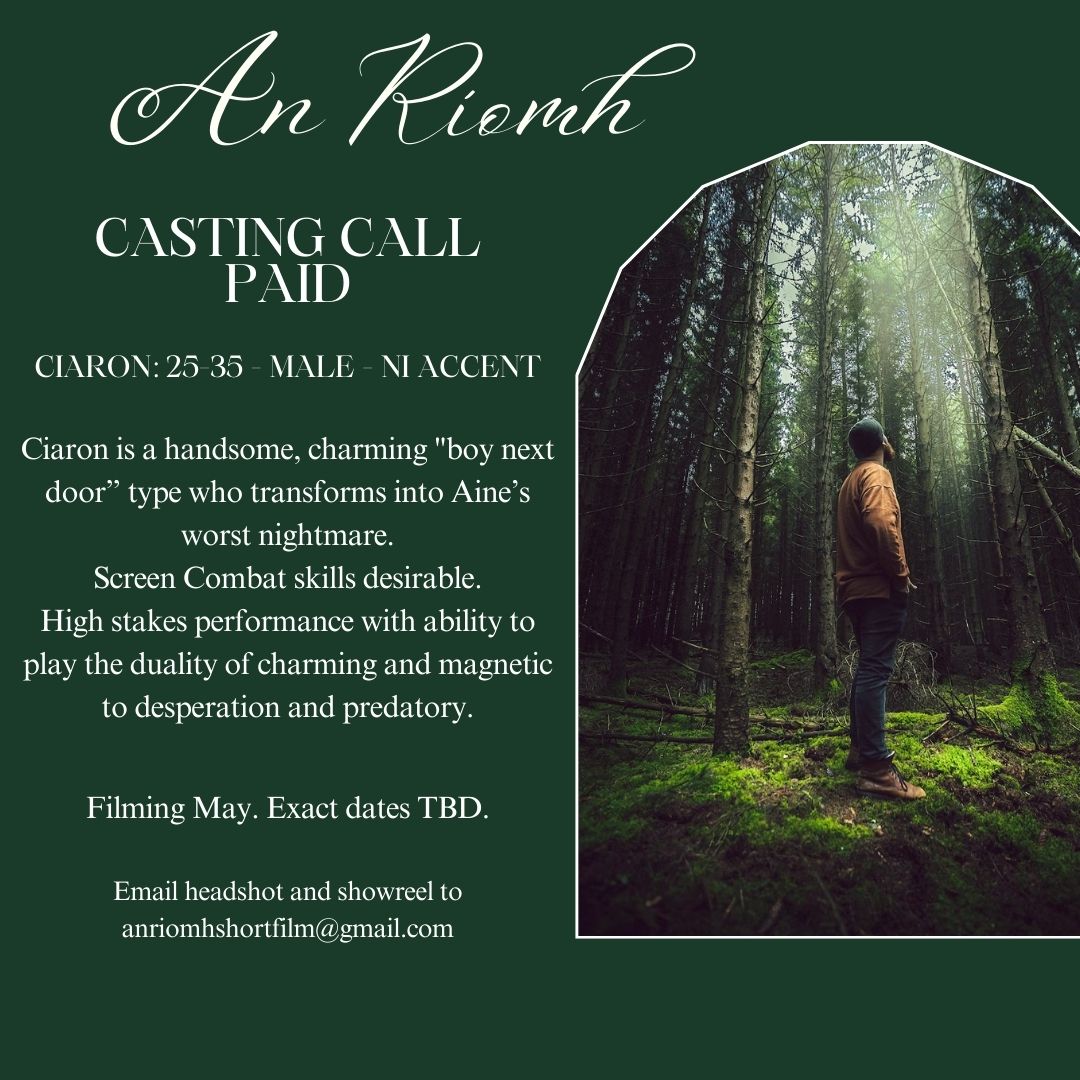 CASTING CALL - SHORT FILM (PAID) An Ríomh is a high concept psychological thriller inspired by Celtic mythology and the violence towards and disappearance of women in Ireland/NI. Email headshots and showreels to anriomhshortfilm@gmail.com DEADLINE SUNDAY 3RD OF MARCH LOCATION: NI
