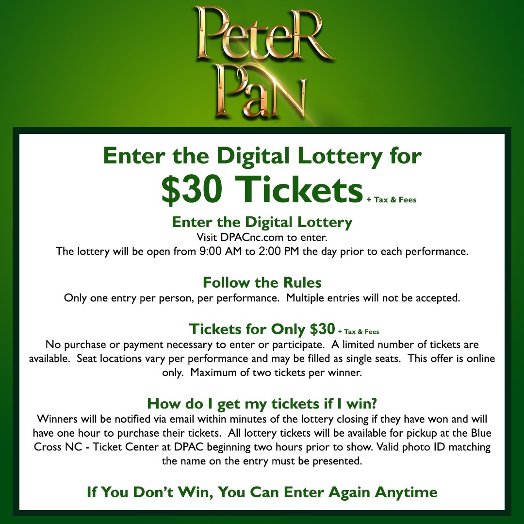 The digital lottery is open for Peter Pan. On stage February 27 - March 3. The lottery is open from 9AM - 2PM the day before each performance. Winners will be notified after closing if they have won and have 1 hour to purchase. Online only To enter, visit DPACnc.com