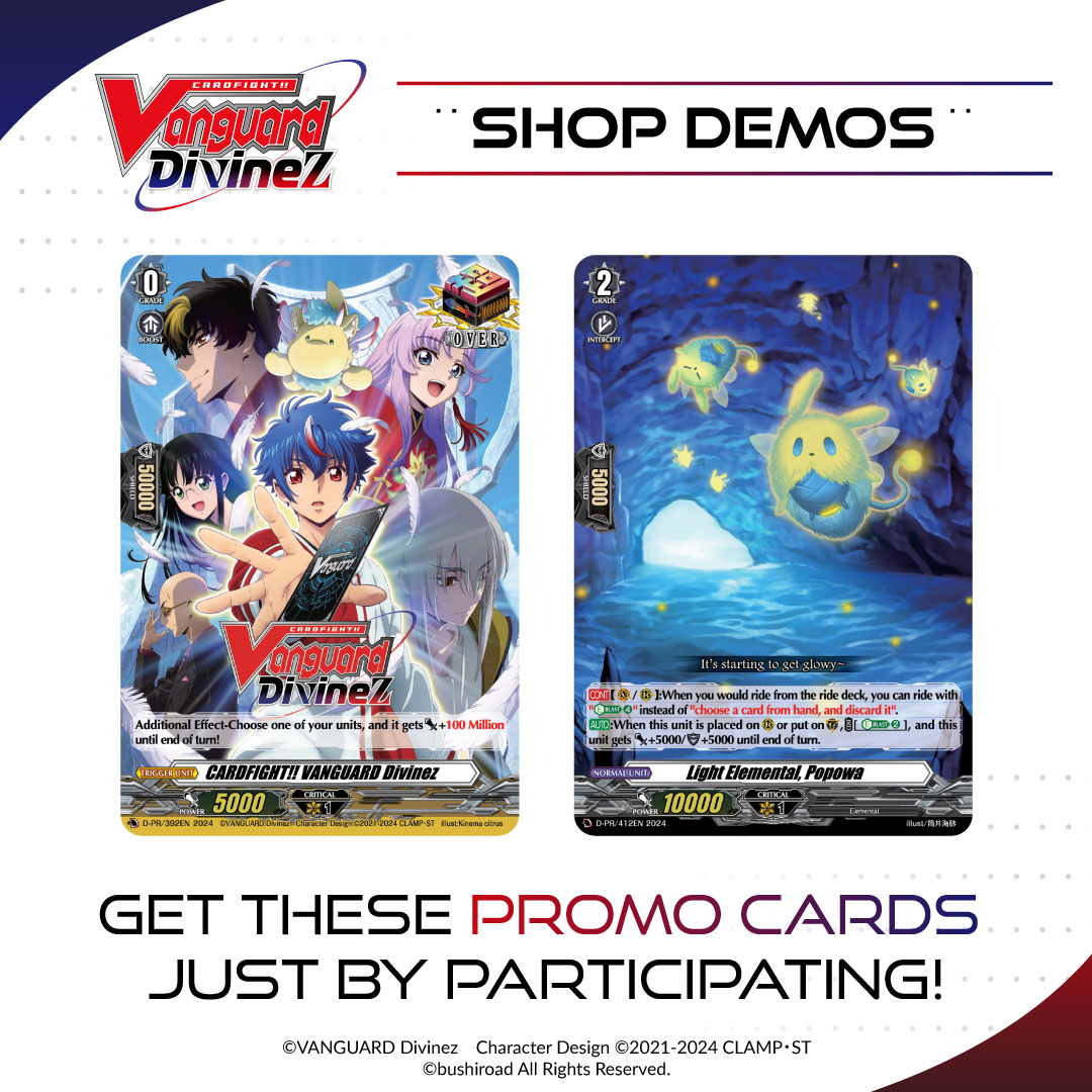 ✨ Announcement ✨

CARDFIGHT!! VANGUARD Divinez Shop Demos
We’ll be holding shop demos for CARDFIGHT!! VANGUARD Divinez! Learn how to play with Cardfight!! Vanguard with Bushiroad staff, and receive the promo cards shown below just by participating!

For more info ➡️