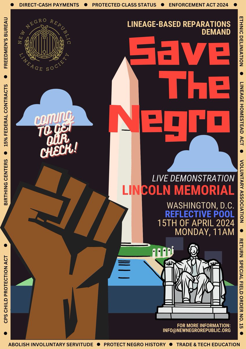 🚨 #SAVETHENEGRO 🚨 Lineage-Based Reparations Demand Live Demonstration Lincoln Memorial Reflective Pool Washington D.C. Monday, April 15th 11AM-6PM Calling all Lineage-Based Advocates to be seen and heard as we make our Demand for Repair! We Outside, Permit Secured!