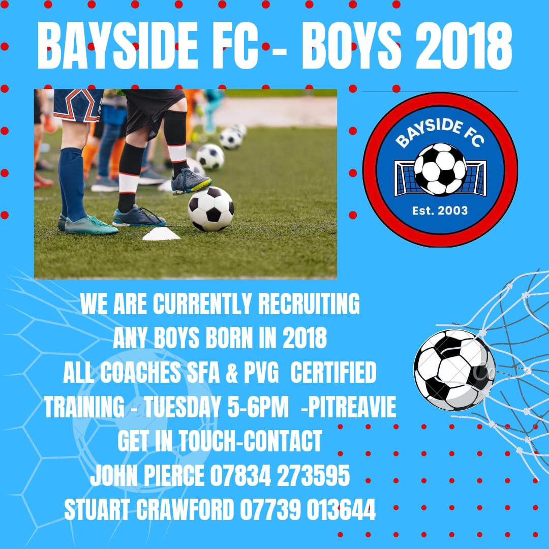 Bayside Football Club are looking for boys born in 2018 for our 2018 squad.

Training at our Pitreavie training centre every Tuesday with our SFA qualified and PVG certified coaches.

Interested? Please contact John Pierce on 07834 273 595 or Stuart Crawford on 07739 013 644
