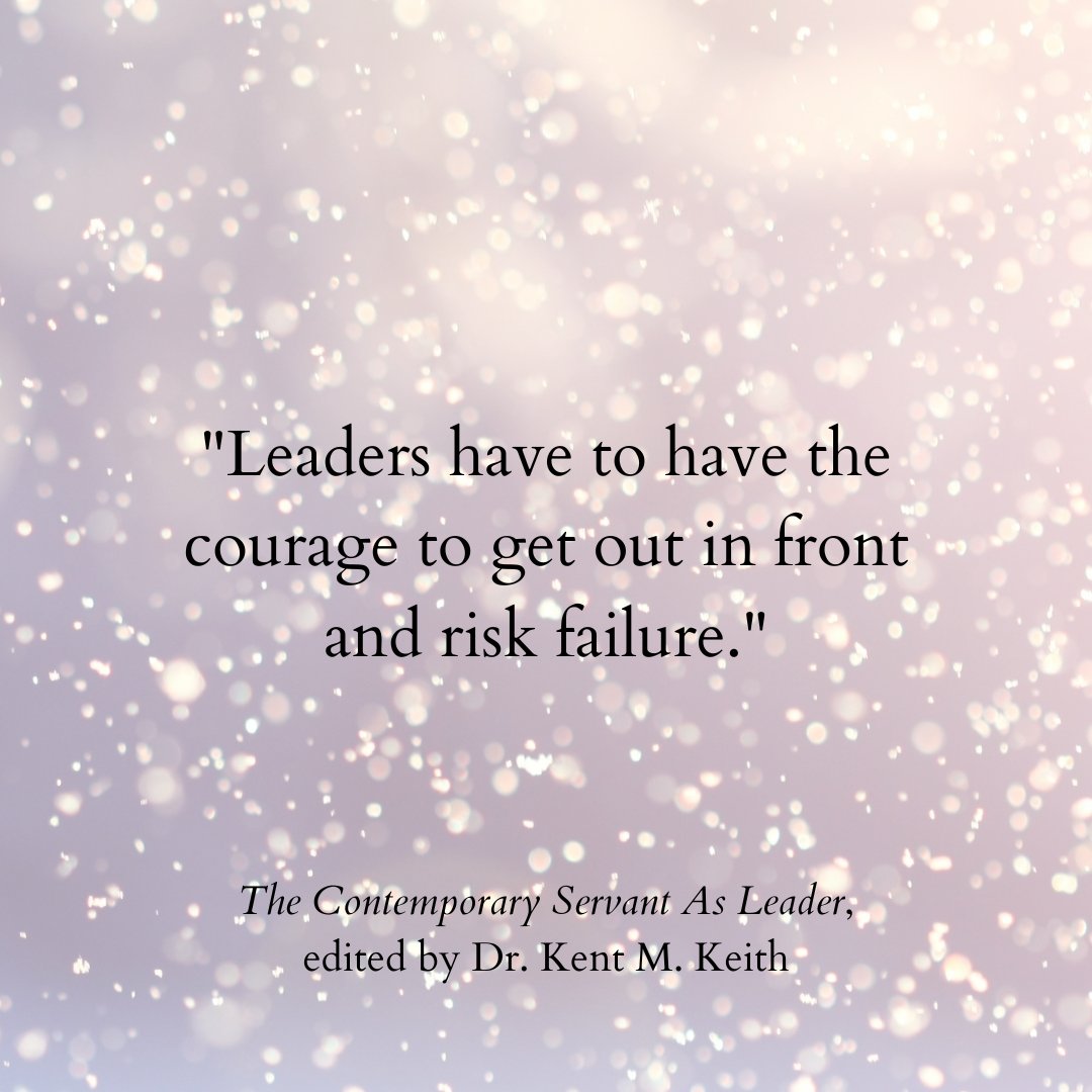 "Leaders have to have the courage to get out in front and risk failure." #QuoteOfTheWeek #TheContemporaryServantAsLeader #ServantLeadership