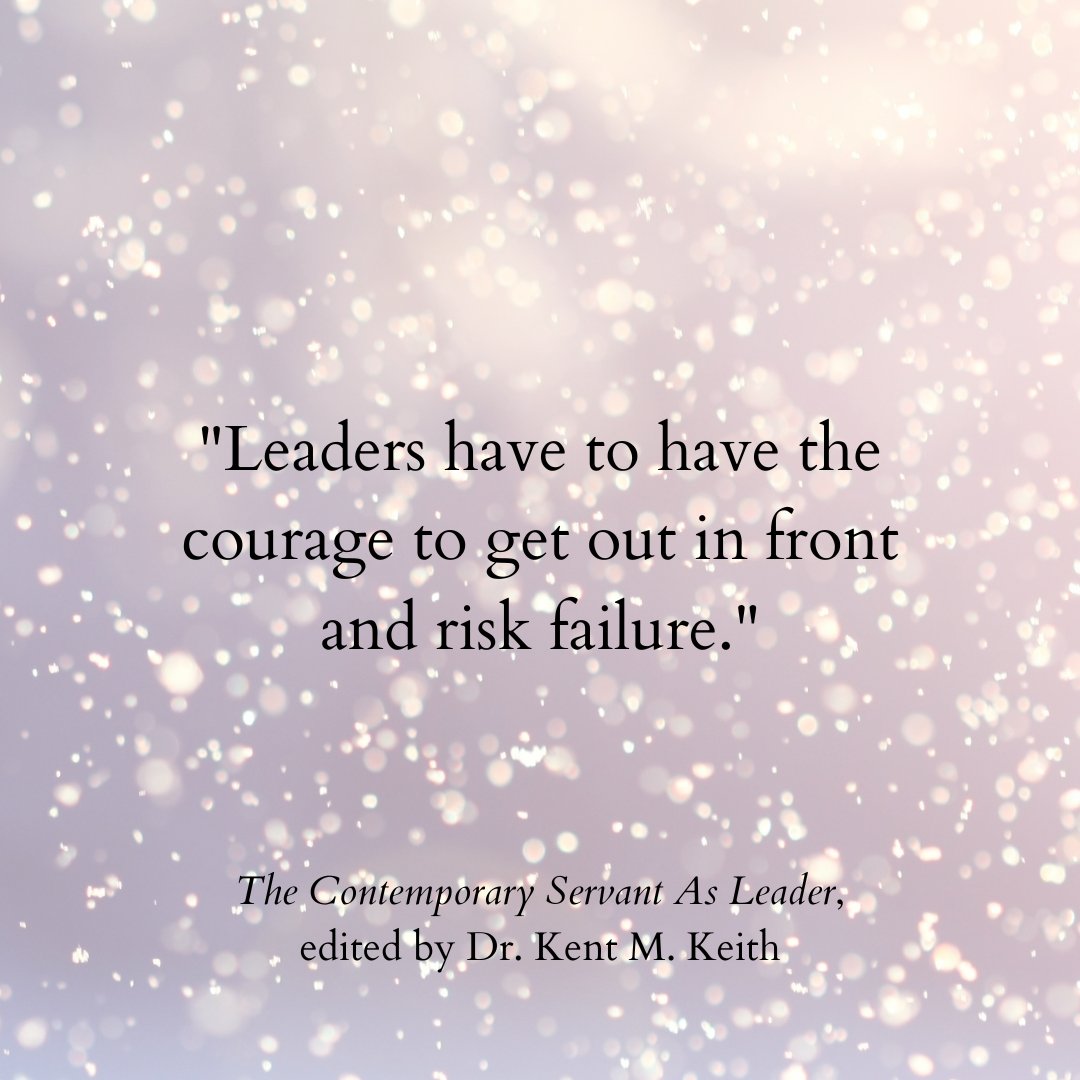 'Leaders have to have the courage to get out in front and risk failure.' #QuoteOfTheWeek #TheContemporaryServantAsLeader #ServantLeadership