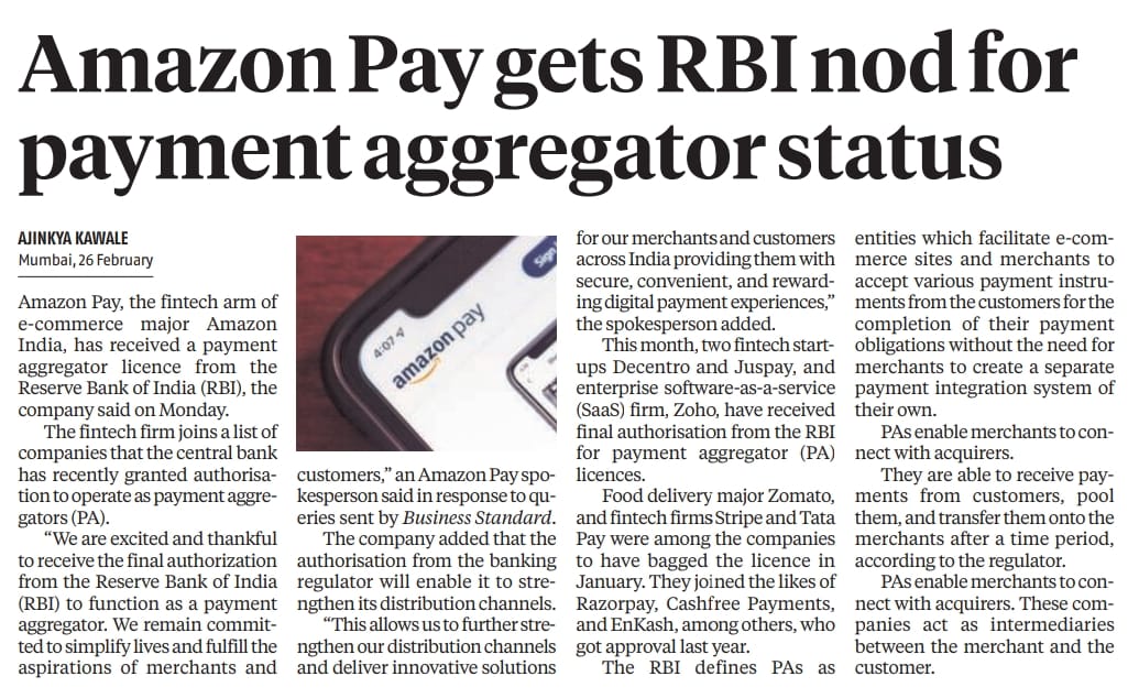 *Amazon Pay gets a Payment Aggregator licence from RBI.* 

In the past 1 year, RazorPay, CashFree, EnKash, Zomato, Stripe, Tata Pay, Decentro, Juspay, Zoho got such an approval.  (BS)