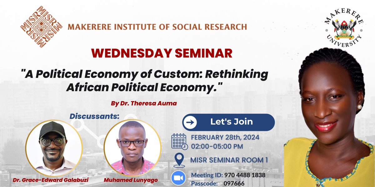 Makerere Institute of Social Research invites you to this Week's Wednesday Seminar titled 'A Political Economy of Custom: Rethinking African Political Economy' by Dr. Theresa Auma. Date: Feb 28th, 2024 Time: 2 pm - 5pm Venue: MISR Seminar Room1 Zoom: bit.ly/3UMyGZc