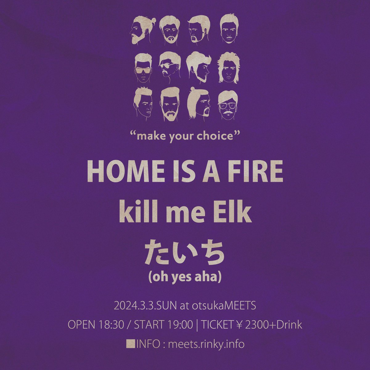 👑EVENT INFO👑

3/3(SUN)
MEETS presents"make your choice"

18:30- OPEN
19:00- たいち(oh yes aha) <a href="/ta_ich/">たいち</a> 
19:45- HOME IS A FIRE
20:35- kill me Elk

TICKET￥2300+Drink

■アーティスト予約、店頭予約
forms.gle/QVjL8Pot16CqyW…