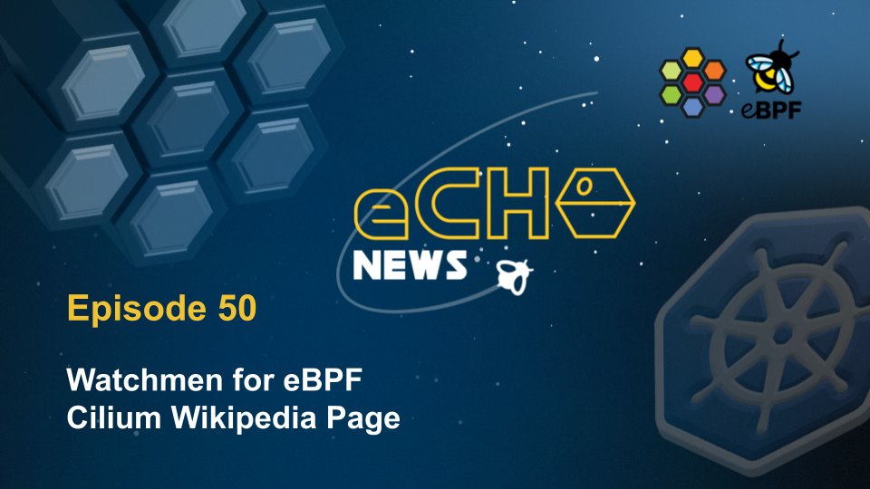🐝 eCHO News Episode 50 🐝 Watchmen for eBPF Cilium Wikipedia Page Content from: @Itsuugo @parttimen3rd @nicovibert @rawkode @arighi @jrfernandez @_asayah @fedepaol @mvizard @thebsdbox isogo.to/echo-news-50