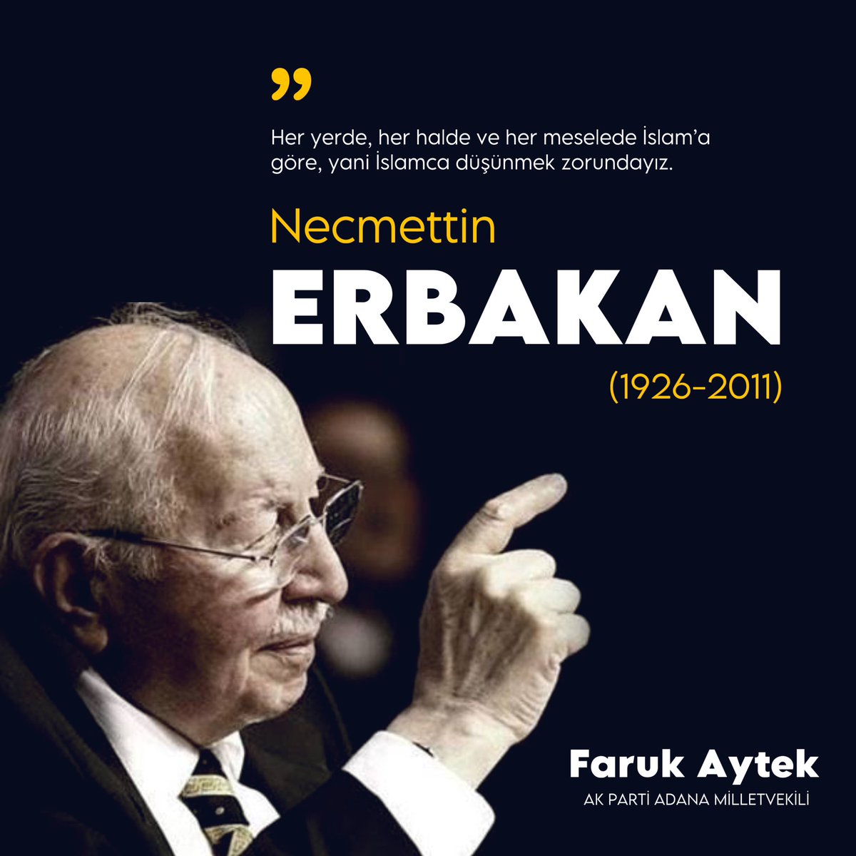 ❝Her yerde, her halde ve her meselede İslam’a göre, yani İslamca düşünmek zorundayız.❞

Ahlakı, dürüstlüğü, manevi kalkınmayı ve istikamet sahibi olmayı siyaset felsefesinin köşe taşı olarak gören 54. Hükûmet Başbakanı Prof. Dr. Necmettin Erbakan Hocamızı vefatının yıl