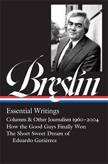 Today is the official release of “Breslin: Essential Writings” (edited by me). It’s all here: His classic columns and books about JFK’s gravedigger, Son of Sam, Lennon, AIDS, Watergate, Queens Boulevard, New York City. Breslin set the standard. Read it! Beautiful! Goodbye!