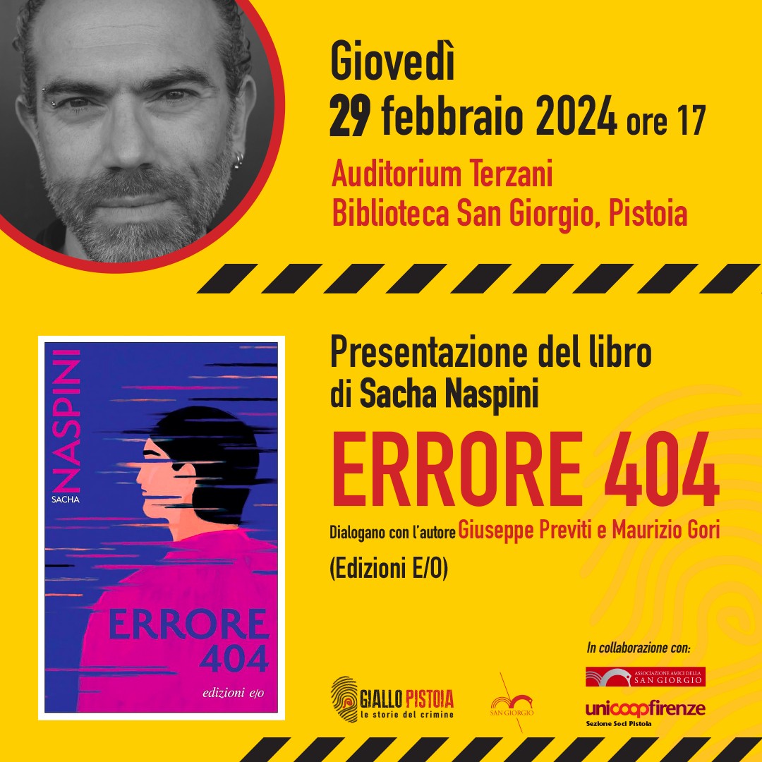Giovedì 29 febbraio 2024, ore 17 - Auditorium Terzani
Presentazione del libro Errore 404 di Sacha Naspini (edizioni E/O, 2024)
L'autore ne parla con Giuseppe Previti e Maurizio Gori
a cura di Giallo Pistoia