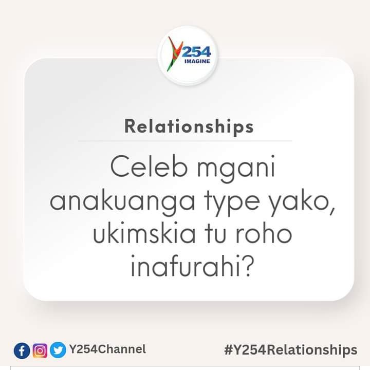 Celeb mgani anakuanga type yako, ukimskia tu roho inafurahi?
#Y254Relationships ^NK^EM