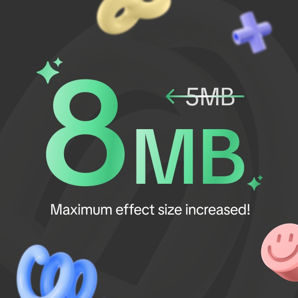 Bigger and better 🔥 We just increased the effect size limit to 8MB, to make room for even more creativity. What will you create with 8MB?