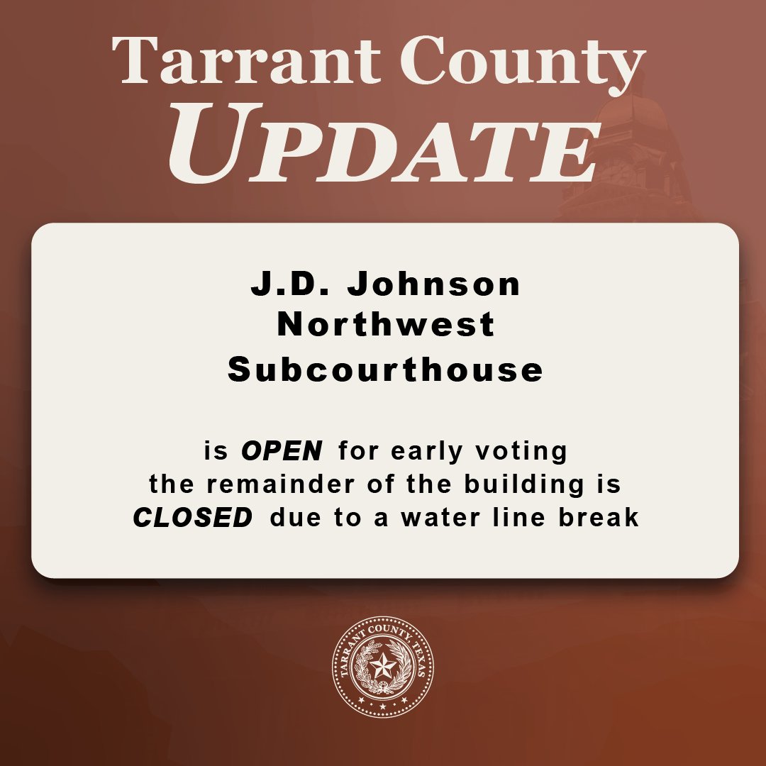 The J.D. Johnson Northwest Subcourthouse is OPEN for early voting. The remainder of the building is CLOSED due to a water line break. Please visit any of our other Subcourhouses or offices downtown today. tarrantcountytx.gov/en/county/loca…