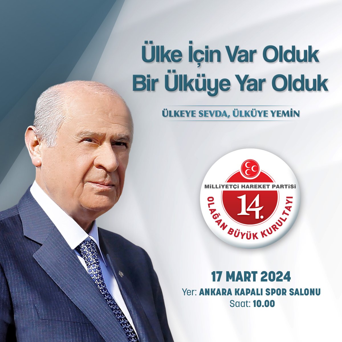 Ülke İçin Var Olduk Bir Ülküye Yar Olduk ÜLKEYE SEVDA, ÜLKÜYE YEMİN Milliyetçi Hareket Partisi 14. Olağan Büyük Kurultayı 📆17 Mart 2024 📍Yer: Ankara Kapalı Spor Salonu ⏰Saat: 10.00