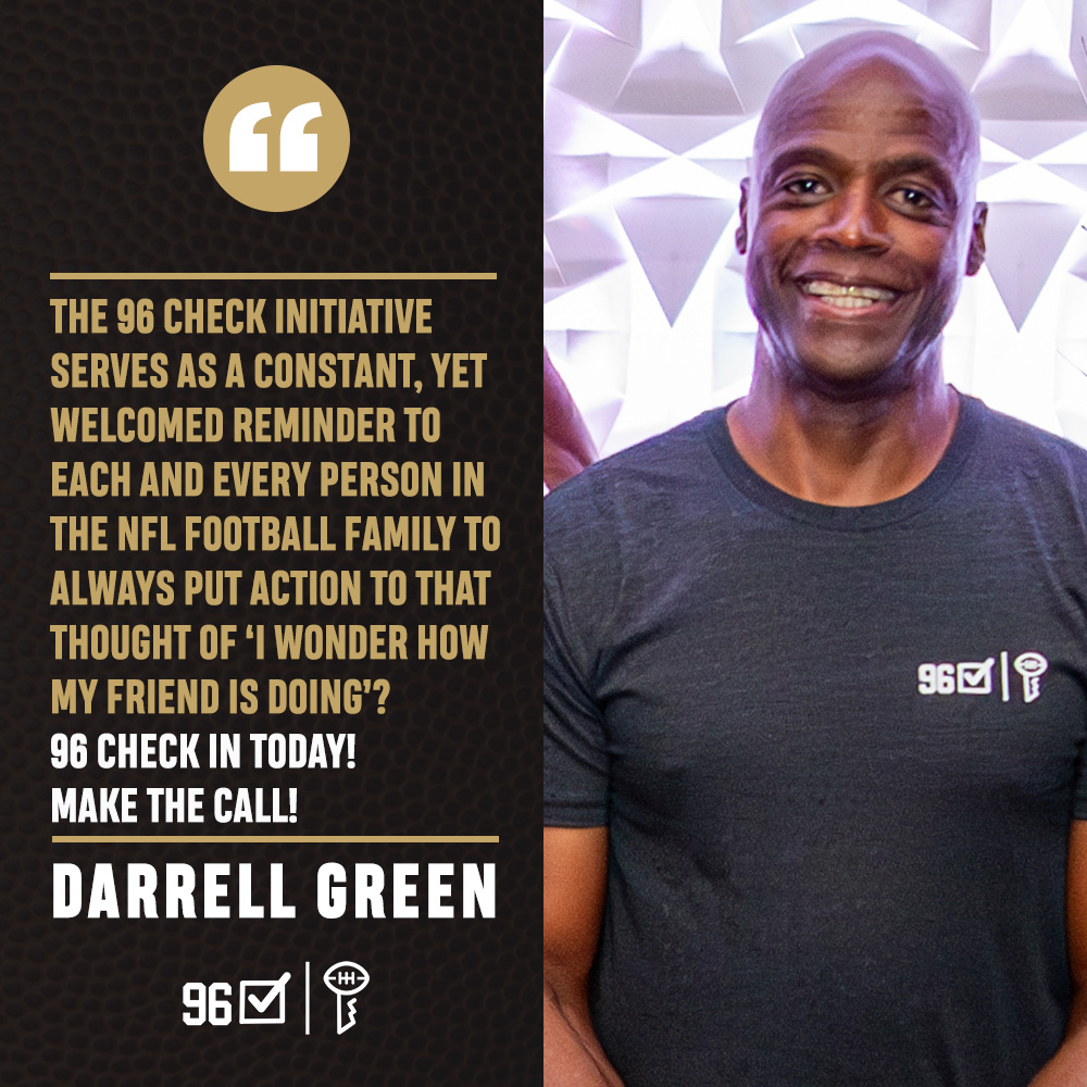 96 Check Fellow Hall of Famer @darrellgreen28 encourages all guys to be part of @BigWalt71 incredible 96 Check Initiative. Take a moment today to reach out to your NFL brothers and check in on how they're doing. Your call can make a difference!