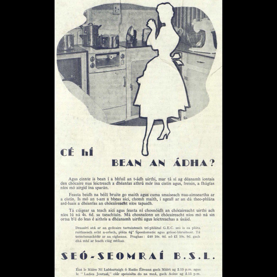 Print ad, Cé hí Bean an Ádha? [Who’s the Lucky Woman?’] July 1957. ‘And she is indeed a lucky woman, because she is admiring the new electric cooker which will make such a difference to her kitchen & her purse.’
#seachtainnagaeilge #1950s