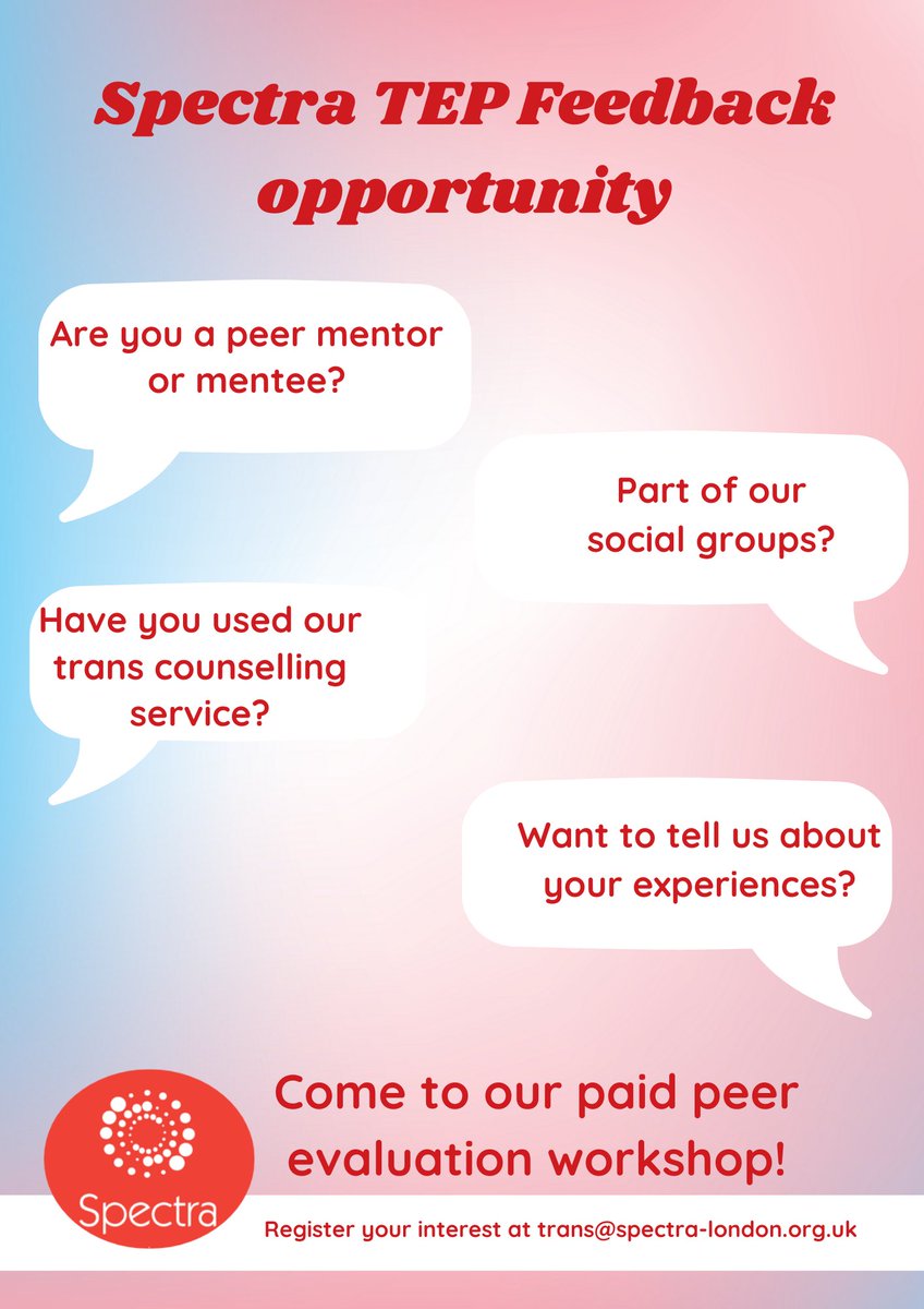 Have you been part of our Trans Empowerment Programme services? Do you want to help improve the services we provide? Come and join our paid evaluation group. For more information please email: trans@spectra-london.org.uk