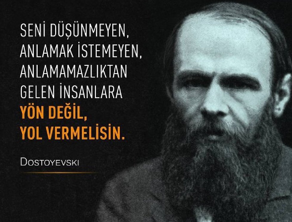 Seni düşünmeyen, anlamak istemeyen, anlamamazlıktan gelen insanlara yön değil, yol vermelisin.
Dostoyevski