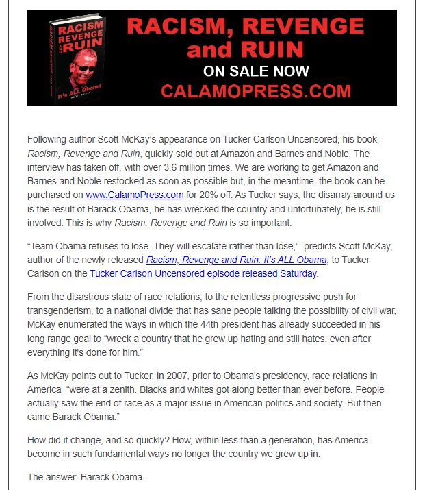 CalamoPress's tweet photo. Update: Only 36 hrs after @TheHayride's interview with @TuckerCarlson, Amazon sold out of Racism, Revenge and Ruin: It's ALL Obama. They will be restocked soon but in the meantime, we are offering 20% off of RRR on https://t.co/5s1nCh7GW0. A must watch interview &amp; must read book! https://t.co/YdwI5boGmN