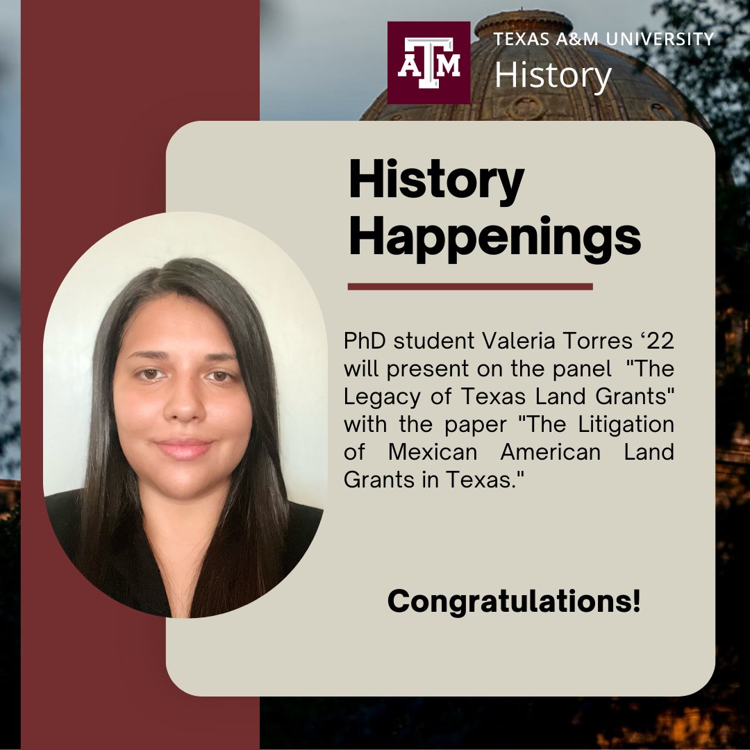 Congrats to graduate student Valeria Torres ‘22 who will present on the panel 'The Legacy of Texas Land Grants' with the paper 'The Litigation of Mexican American Land Grants in Texas.' Gig 'em!