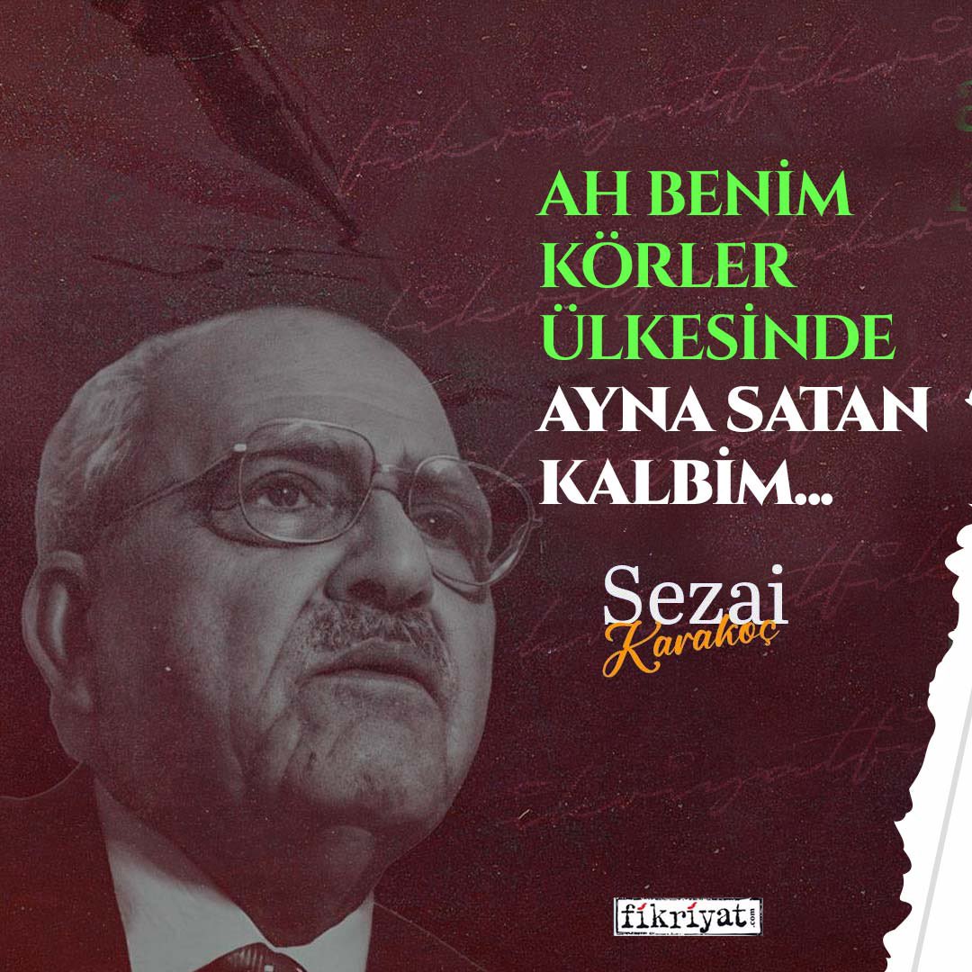 "Ah benim körler ülkesinde ayna satan kalbim..."

Sezai Karakoç