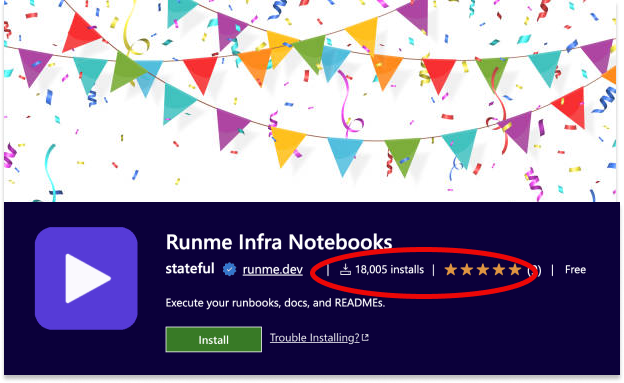 💫🥂🥳🤩 🎉 Milestone Alert! 🚀! Today, we reached 18K Installs!

Thank you to our amazing users for the love and support. Haven't joined the Runme community yet? Install now and experience the world of interactive docs ✨ marketplace.visualstudio.com/items?itemName…