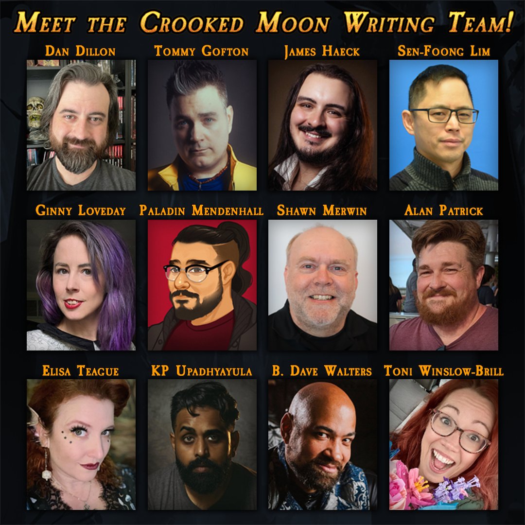🌜Announcing the all-star writing team of The Crooked Moon!🌛

@Dan_Dillon_1
<a href="/Lynnvander/">Lynnvander</a>
<a href="/jamesjhaeck/">Joey Haeck - Follow on BSKY</a>
<a href="/SenFoongLim/">Sen-Foong Lim</a>
<a href="/GinnyLoveday/">Ginny Loveday</a>
<a href="/HTTPaladin/">HTTPaladin is back, baby</a>
<a href="/shawnmerwin/">Shawn Merwin-ish</a>
<a href="/warfteiner/">Alan P</a>
<a href="/GeekyPinup/">Elisa Teague ⚔️💗⚔️</a> 
<a href="/KP11Studios/">KP *Brown Spiced* Upadhyayula</a>
<a href="/BDaveWalters/">Non-Ironically T.V.'s B. Dave Walters - EVERYWHERE</a>
@vorgryth

We're THRILLED to have such awesome partners!

#dnd #ttrpg
