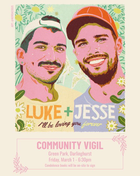 Please join us to gather in support of Jesse and Luke’s family and friends, tomorrow at Green Park in Darlinghurst from 630pm. There will be condolence books to sign and the opportunity to join as a community in grief and reflection, and a celebration of two lives lost too soon.