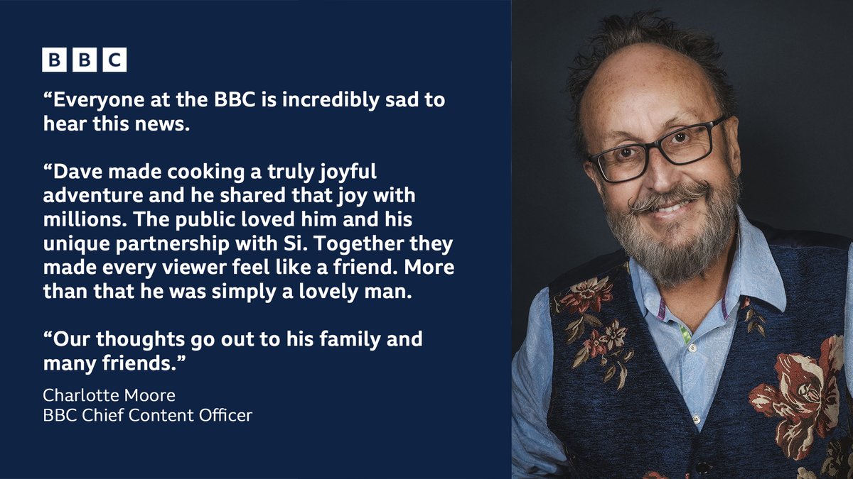 'Dave made cooking a truly joyful adventure and he shared that joy with millions. The public loved him and his unique partnership with Si. Together they made every viewer feel like a friend.' Chief Content Officer Charlotte Moore pays tribute to Dave Myers -