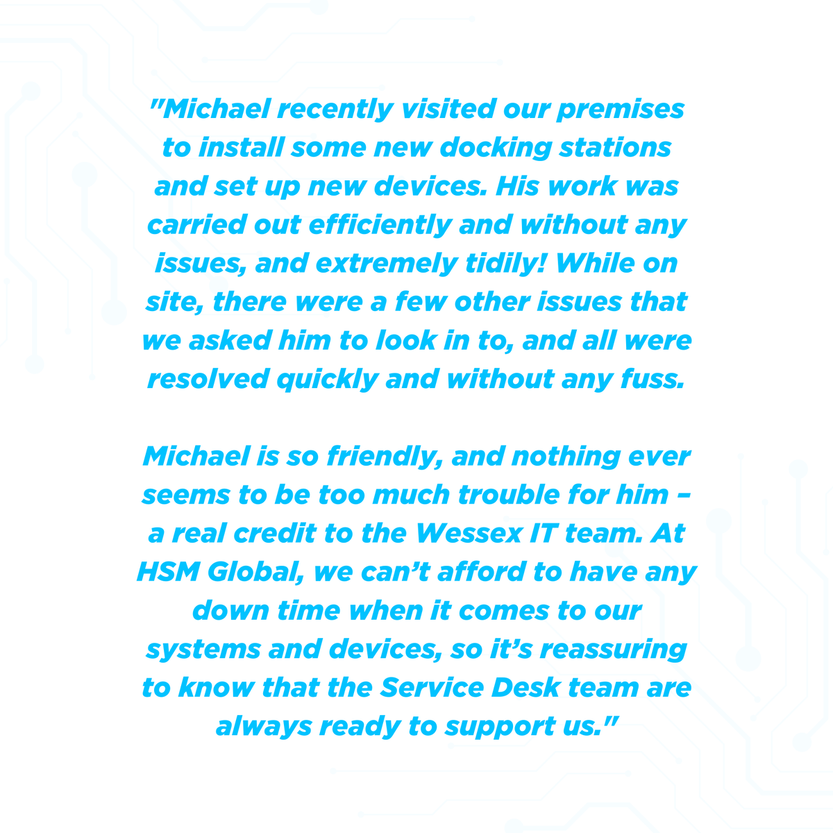 Thank you HSM Global Logistics for this testimonial!

#ITSupport #ITSupportWestSussex #WestSussex #ITSupportSussex #Sussex #ITSupportSurrey #Surrey #MSP #Engineer #LaptopDock #DockingStation #ClutterFree #ClientSupport #CableManagement #ITAudit #ITServices #ManagedITServices