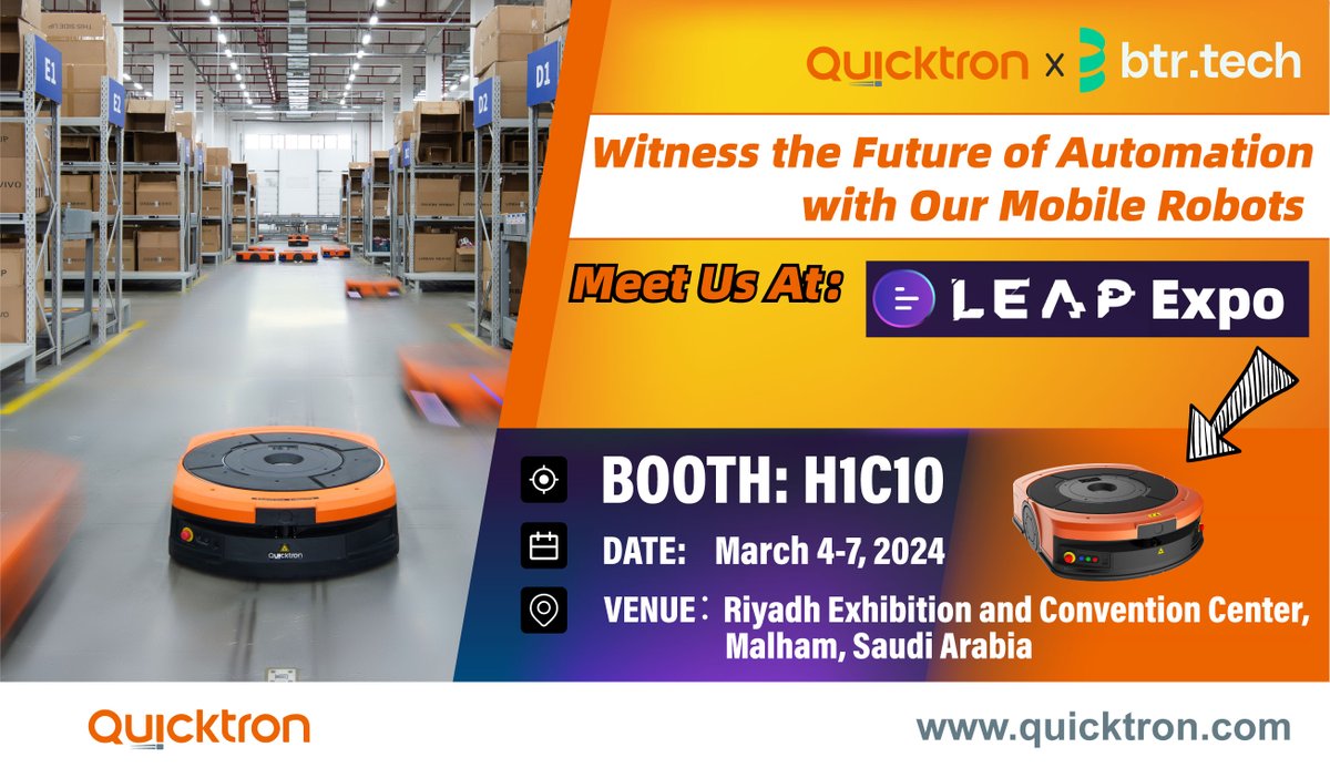 Join Quicktron Robotics and btr.tech company at 𝐁𝐨𝐨𝐭𝐡 𝐇1𝐂10 at the LEAP Expo in Saudi Arabia!

See our robots live in action!

𝐃𝐚𝐭𝐞𝐬: March 4-7, 2024
𝐕𝐞𝐧𝐮𝐞: Riyadh Exhibition and Convention Center, Malham, Saudi Arabia

#leap #automation #AMR #g2p