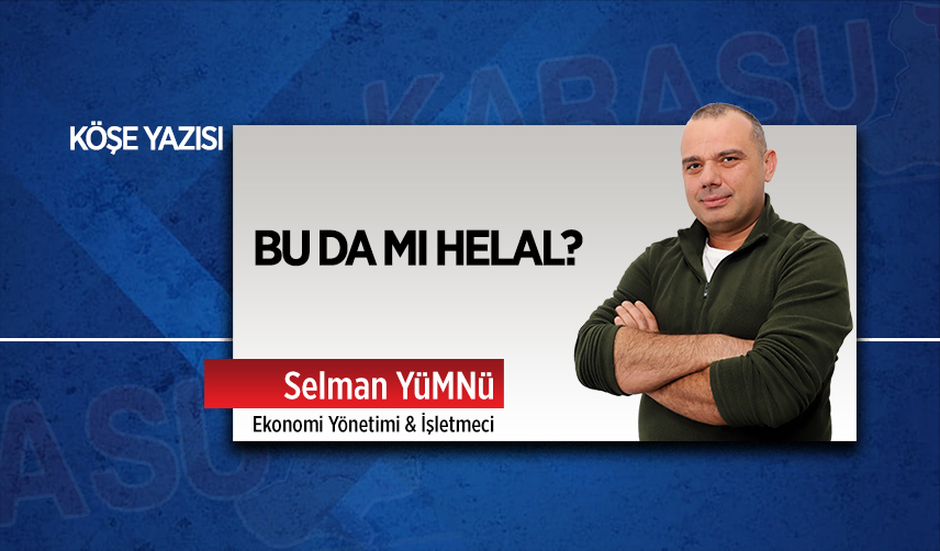 BU DA MI HELAL? 
(Ekonomi Yönetimi ve İşletmeci Selman Yümnü yazıyor):

Tıkla-Oku: karasuhaberleri.com/bu-da-mi-helal

#sakarya #karasu #köşeyazısı #selmanyümnü #karasuhaberleri #öncükarasugazetesi - <a href="/selmanyumnu/">Selman</a>