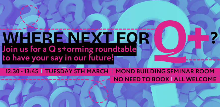 With our funding coming to an end this year, and our esteemed Director retiring next, our way ahead needs input from YOU! Come along to an open roundtable discussion for the future of Q+ next Tuesday, 12:30 - 13:45 in the Mond Building, and let's see where Q+ goes next...