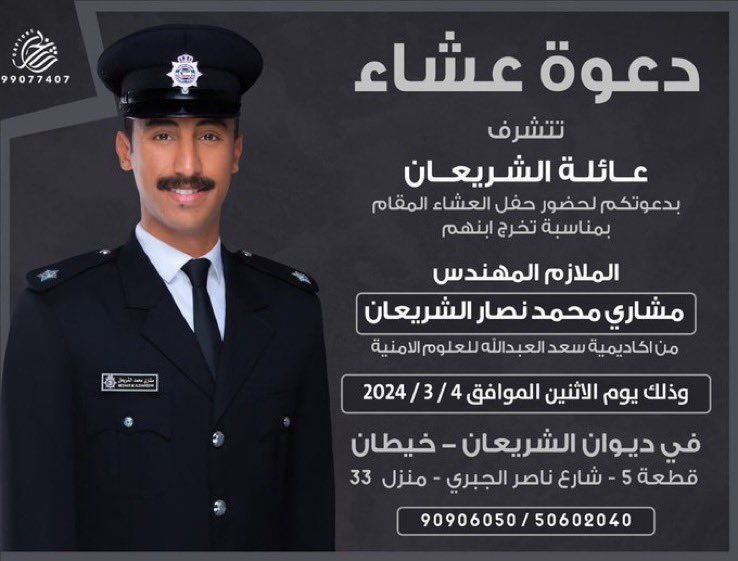 دعوة عشاء
تتشرف
عائلة الشريعان
بدعوتكم لحفل العشاء بمناسبة 
تخرج ابنهم

الملازم المهندس

مشاري محمد نصار الشريعان

من اكاديمية سعدالعبدالله للعلوم الامنية
يوم الاثنين 2024/3/4

بديوان الشريعان
خيطان ق 5 شارع ناصر الجبري م31

<a href="/NaSsSaRQ/">نـصار  الـشـريـعـان</a> 
؛
#خدمة_الظفير