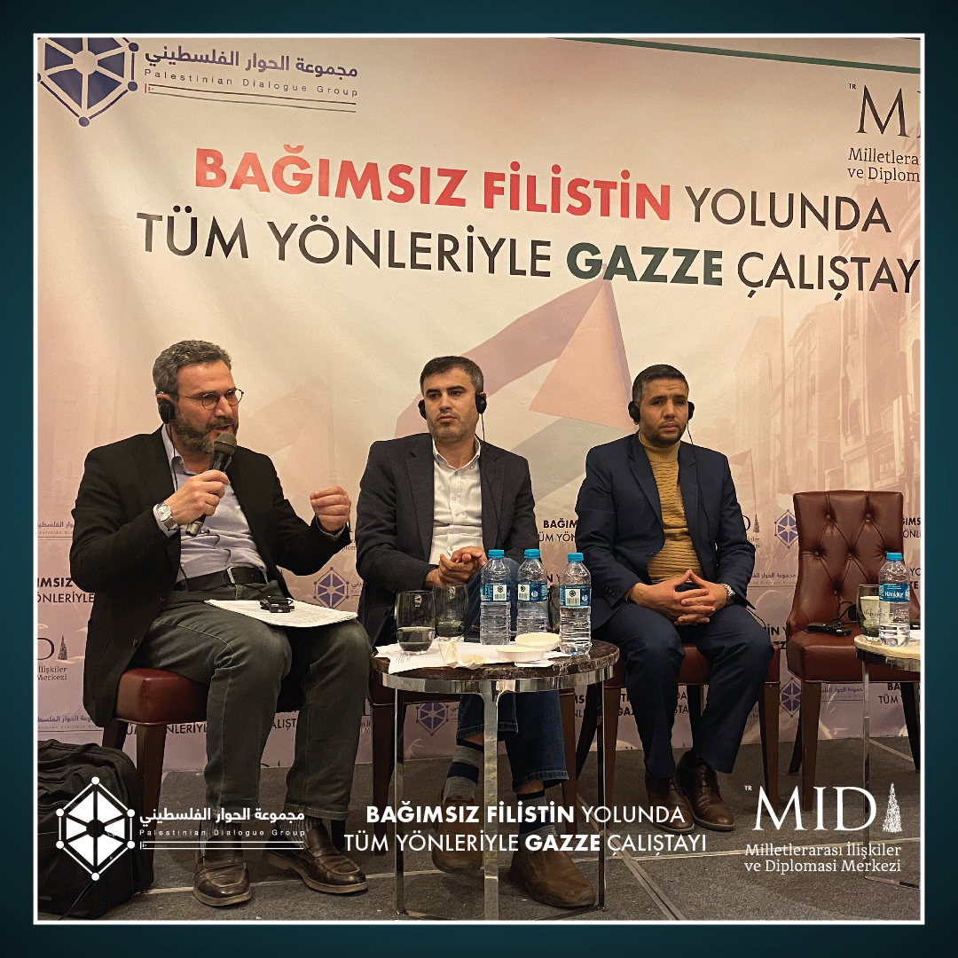 Milletler Arası İlişkiler ve Diplomasi Merkezi (MID) ve Filistin Diyalog Grubu'nun birlikte gerçekleştirdiği 'BAĞIMSIZ FİLİSTİN YOLUNDA TÜM YÖNLERİYLE GAZZE ÇALIŞTAYI' 3. Oturumu 'Gazze Savaşına ilişkin İnsani yardım ve Uluslararası Hukuk Faaliyetleri' başlığı ile