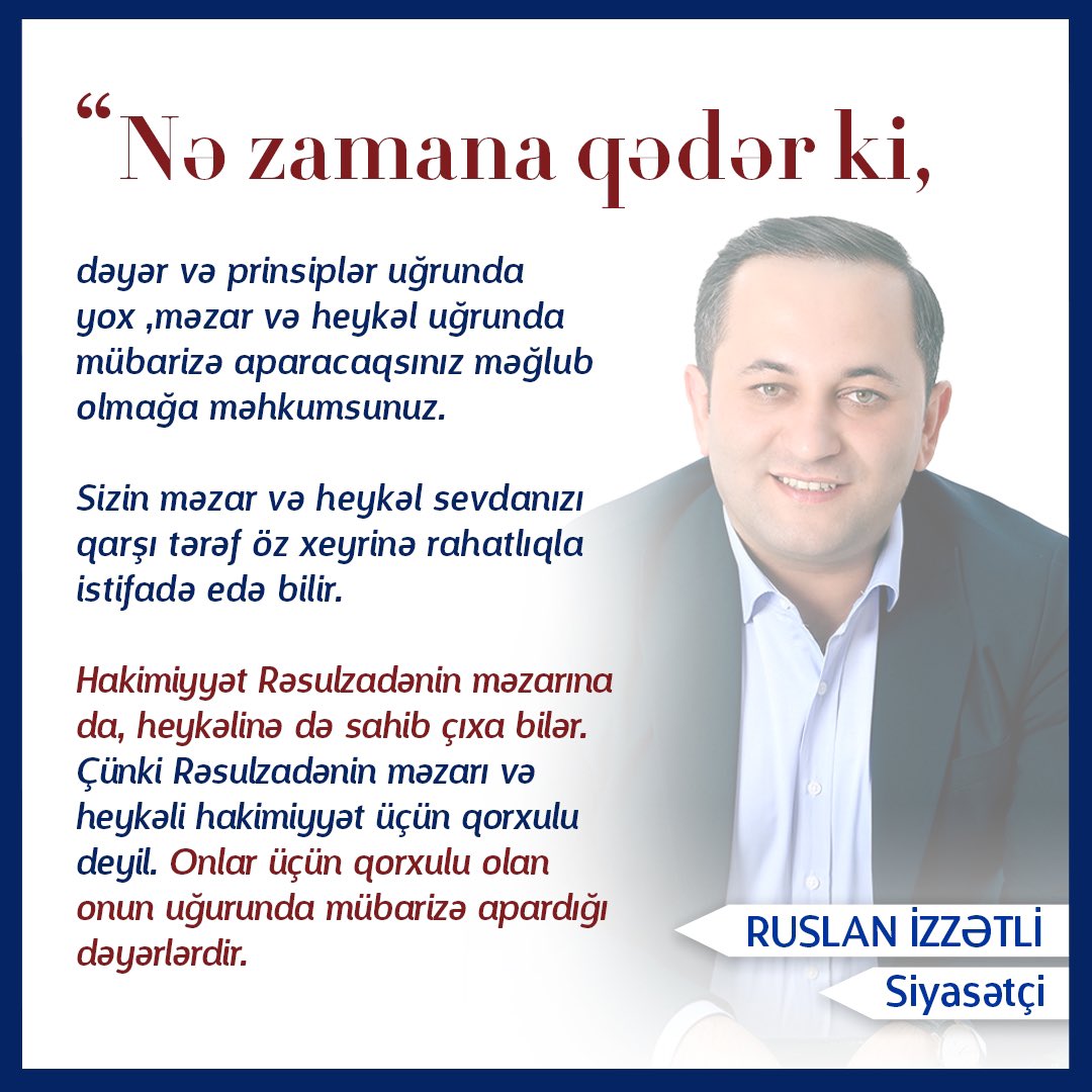 Rəsulzadənin məzarı və heykəli hakimiyyət üçün qorxulu deyil. Onlar üçün qorxulu olan onun uğurunda mübarizə apardığı dəyərlərdir.