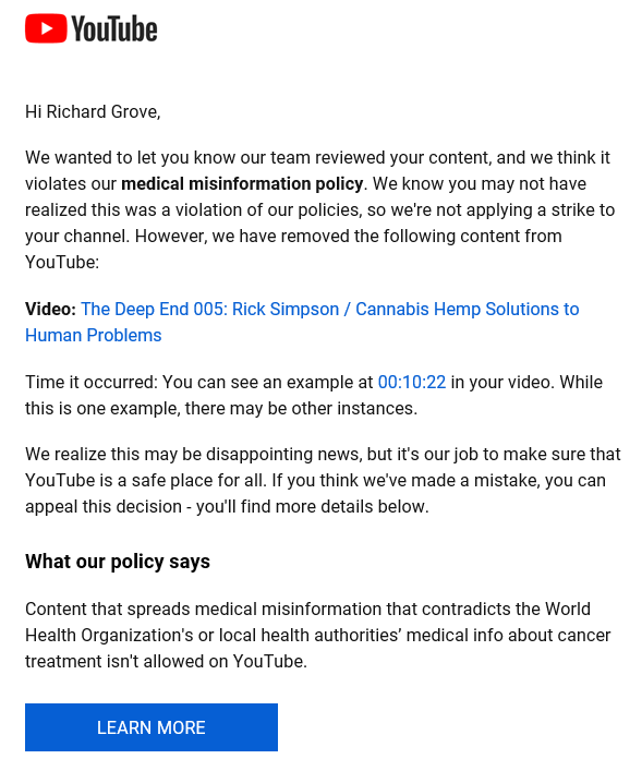 YouTube found it necessary to your safety to remove a video I published 10 years ago with #RickSimpson 

Luckily, times have changed, and most people now have access to #RickSimpsonOil and other varieties of natural remedies.

Why the need to censor it now? 

Because YouTube just