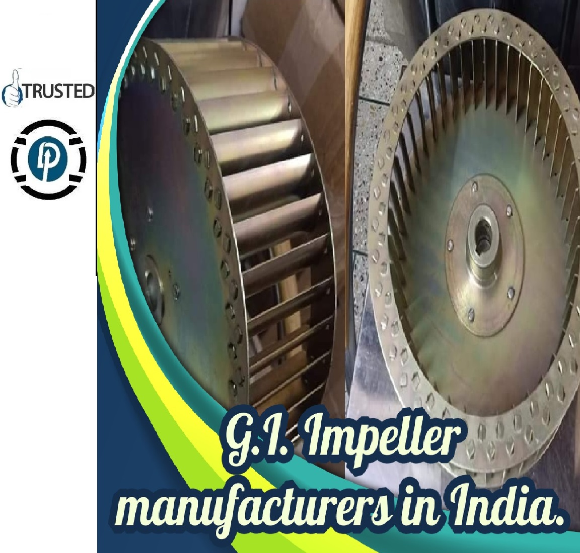 We Are Dealing in India All Type GI IMPELLER- ALUMINUM IMPELLER -MS IMPELLER MANUFACTURER In Regular Basis For Last 25 Years Regularly All Over India From D.P.ENGINEERS Delhi 
E-mail : 
dpsharma74@yahoo.co.in,
Mr D.P.SHARMA 9871014210
dpengineers.in,