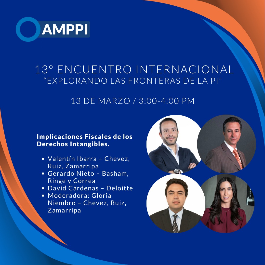 Se acerca la fecha para nuestro 13° Encuentro Internacional “Explorando las fronteras de la PI", el 13 de marzo se llevará a cabo la conferencia "Implicaciones Fiscales de los Derechos Intangibles"