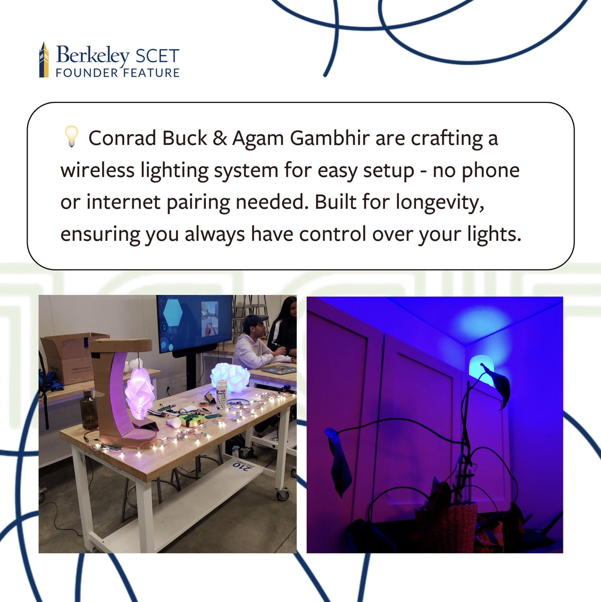 SutardjaCenter's tweet image. 😩 Tired of fiddling with apps and Wi-Fi?

Meet Berkeley students Conrad Buck&amp;amp; Agam Gambhir, the founders of The Again Lighting Network (again.framer.ai)!

#UCBerkeley #LightingInnovation #SustainableTech #StudentEntrepreneurs