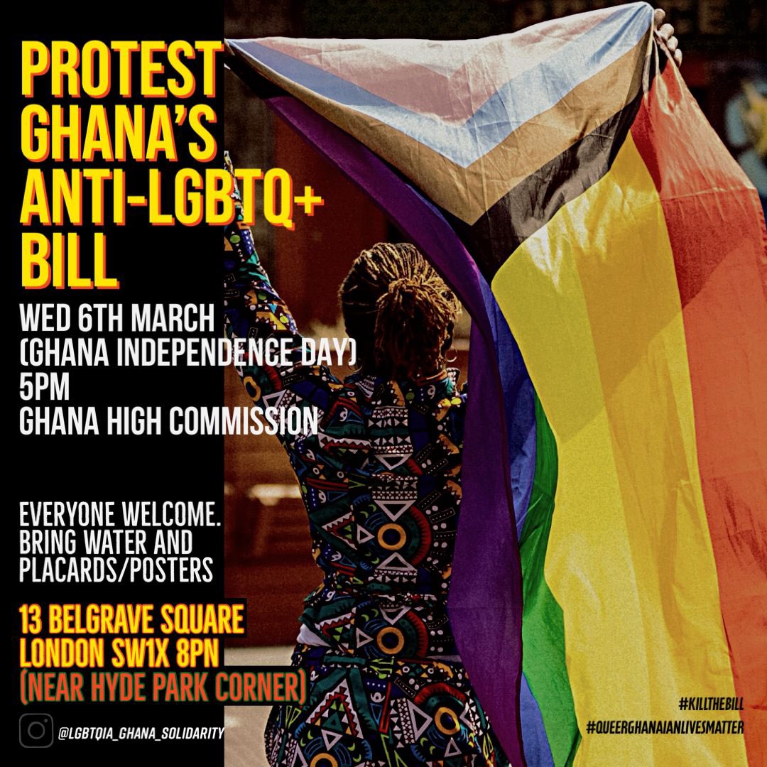 PROTEST Ghana’s anti-LGBTQ+ hate bill, London, Weds 6th March, 5pm, (Ghana’s Independence Day!) at Ghana High Commission, Belgrave Sq, SW1X. @NAkufoAddo Respect Ghana’s constitution!!! #KillTheBill #QueerGhanaianLivesMatter #FreedomAndJustice for all.