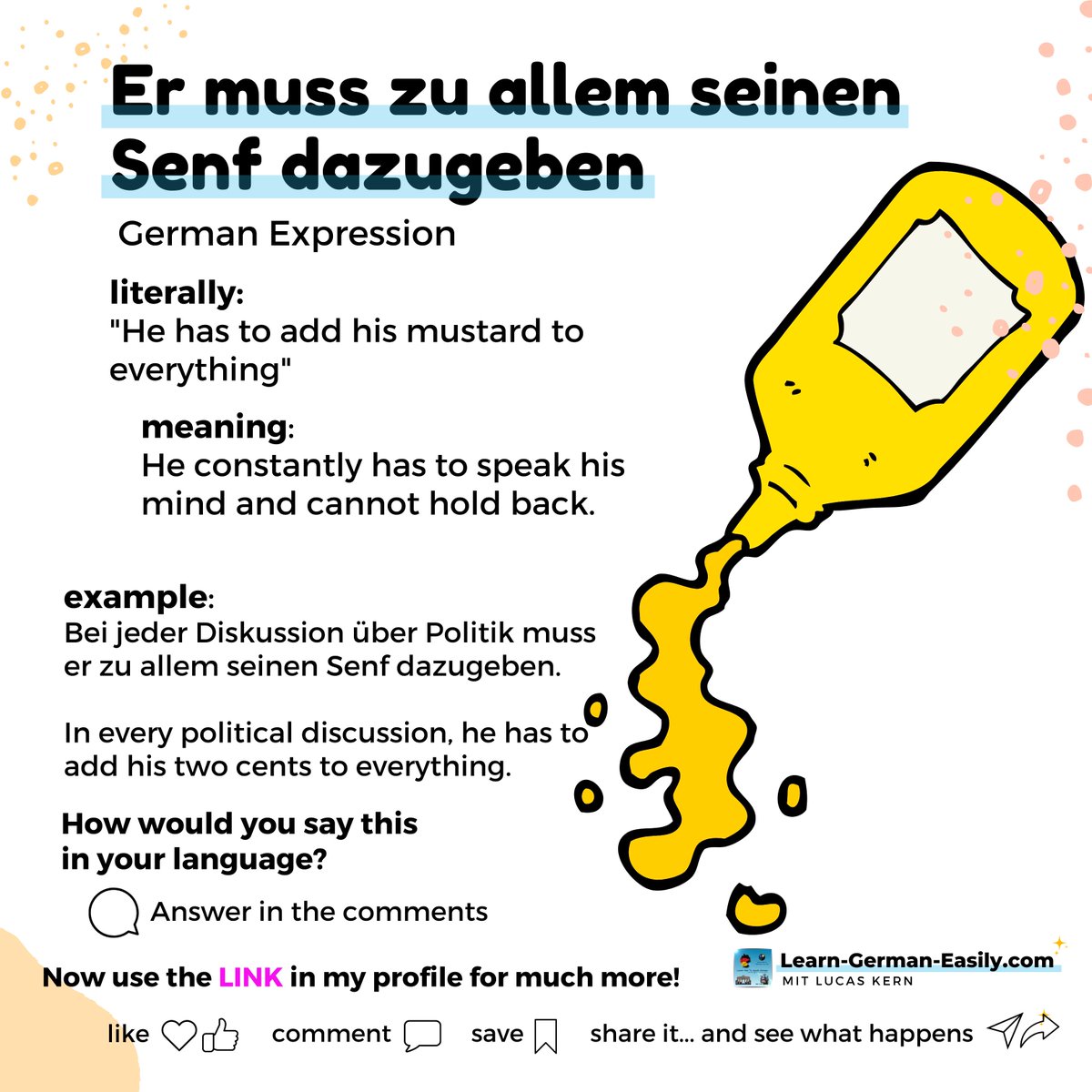 LearnXDGerman's tweet image. 🇩🇪

🙋‍♂️🌭🙄What do you say about someone who can&apos;t keep their opinions to themselves?

If you speak German, you might say that person has to add their mustard to everything.

Find more German idioms:
learn-german-easily.com/idioms-and-exp…

___
#learngermaneasily #germanisfun #dailydeutsch