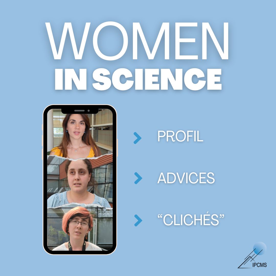 👩‍🔬The IPCMS is pleased to present a series of 8 episodes devoted to WOMEN SCIENTISTS !

Joëlle Bizeau, Amira Gharbi and Claire Jolly share their experiences;

📅EVERY WEDNESDAY AT 6PM, watch the episode of the week on our social medias.

See you Wednesday for the 1st episode !