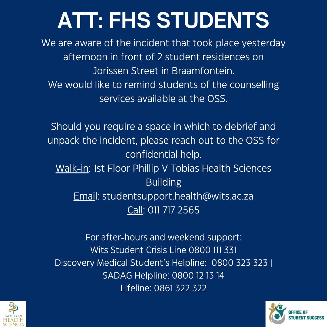 Need a space to debrief & unpack, OSS for confidential help: Walk-in: 1st Floor Phillip V Tobias Health Sciences Building Email:studentsupport.health@wits.ac.za Call: 011 717 2565 For after-hours & weekend support: Wits Student Crisis Line 0800 111 331