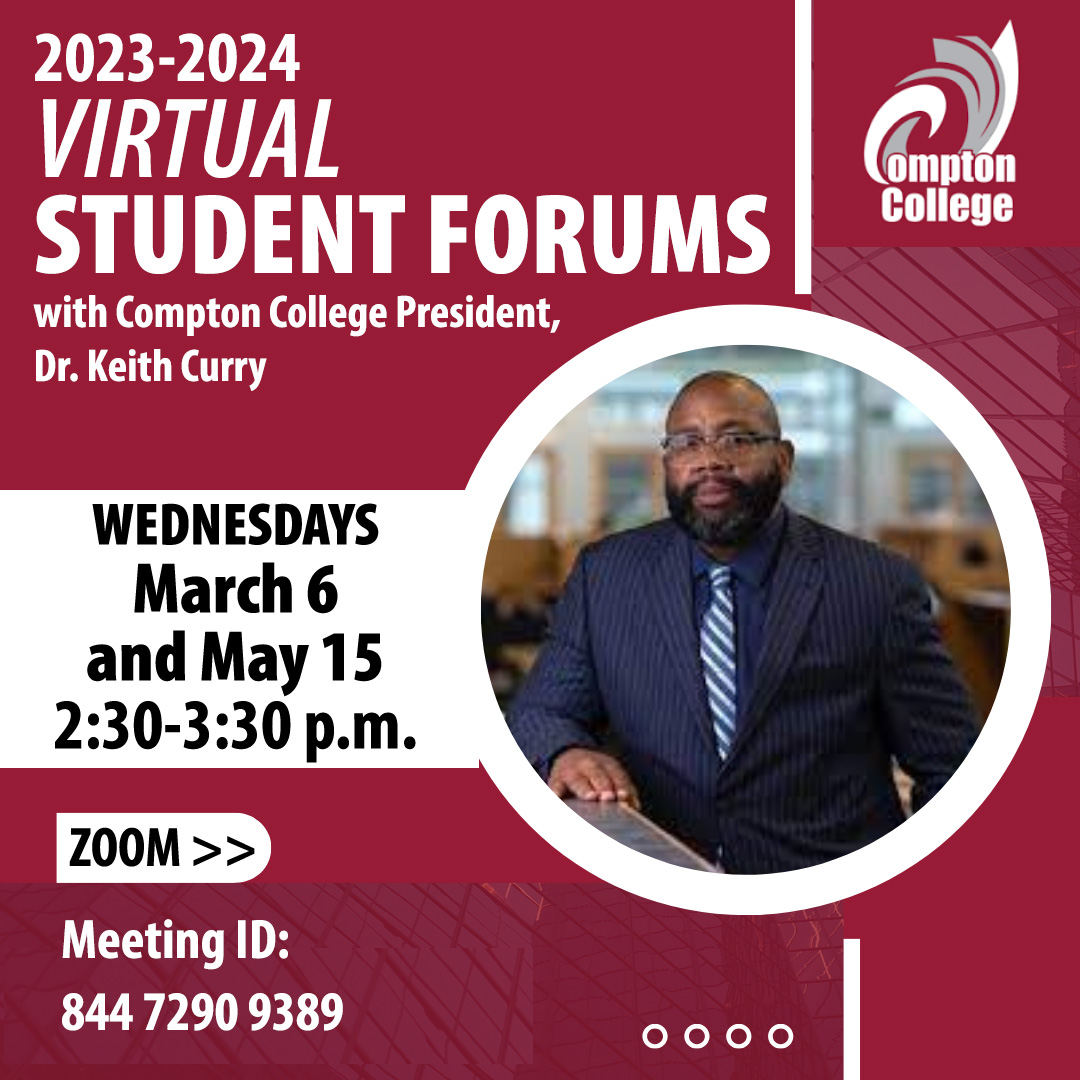 Save the Date: A Virtual Student Forum is scheduled for NEXT WEDNESDAY from 2:30-3:30pm via Zoom. Find out what’s happening at Compton College and have an opportunity to get your ???s answered by President Curry. Zoom Meeting ID: 844 7209 9389