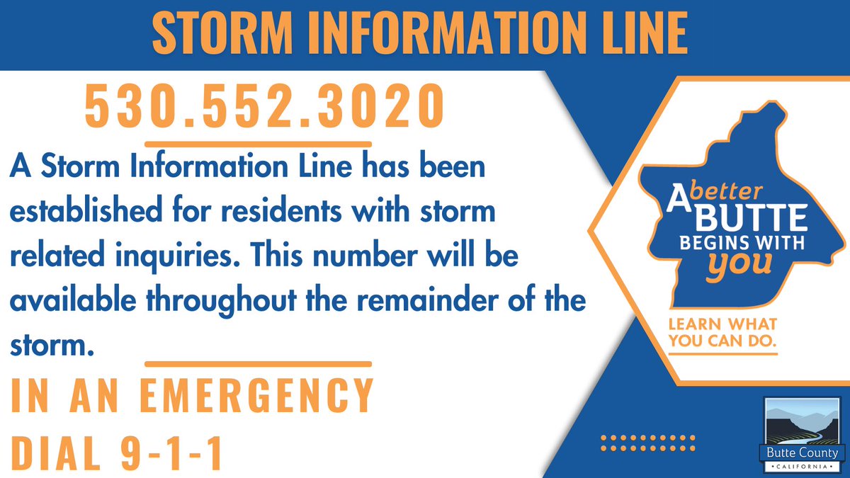 Butte County Storm Information Line: 530.552.3020 A Storm Information Line has been established for Butte County residents with storm related inquiries. In an emergency, call 9-1-1 #BePrepared #BetterButte #ButtePrepares