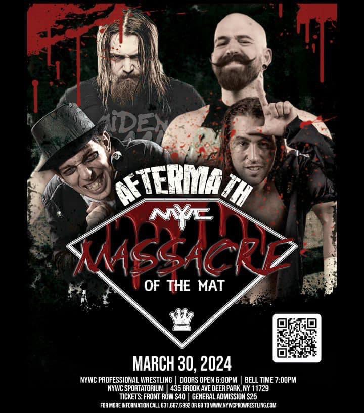 March 30th NYWC presents Aftermath: Massacre of the Mat, featuring the first ever Massacre of the Mat where 4 competitors (Aiden Baal, Mouse, Bam Sullivan and J-Redd) face off in a 4-way ironman deathmatch with a hardcore point system. Tickets at nywcprowrestling.com